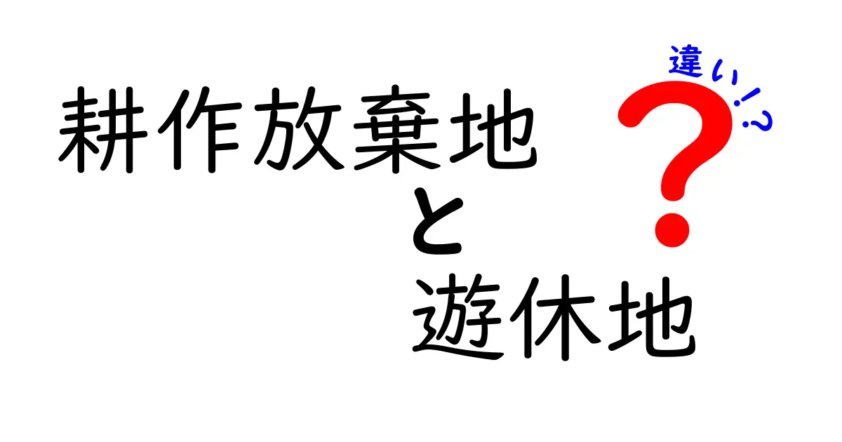 耕作放棄地と遊休地の違いを分かりやすく解説!