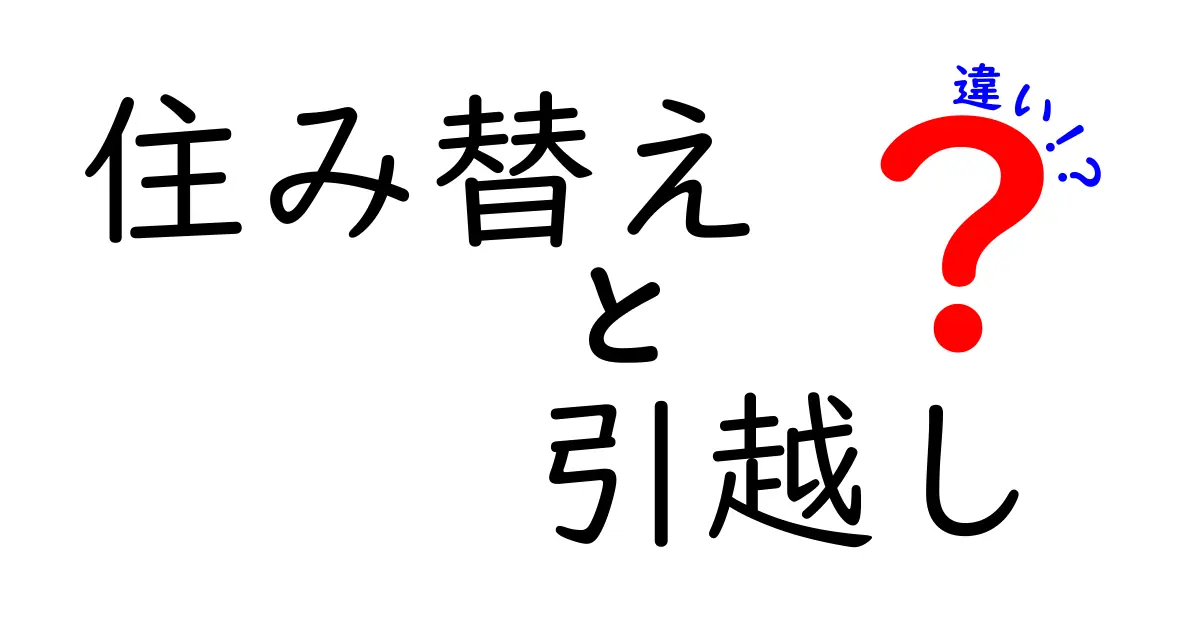 住み替えと引越しの違いを徹底解説！あなたの選択はどっち？