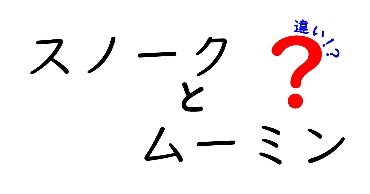 スノークとムーミンの違いとは？キャラクターの魅力を徹底解説！