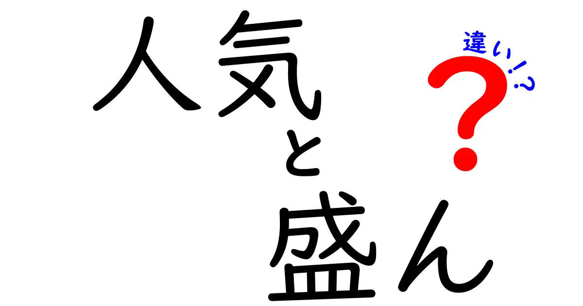 「人気」と「盛ん」の違いを徹底解説！あなたは使い分けられますか？