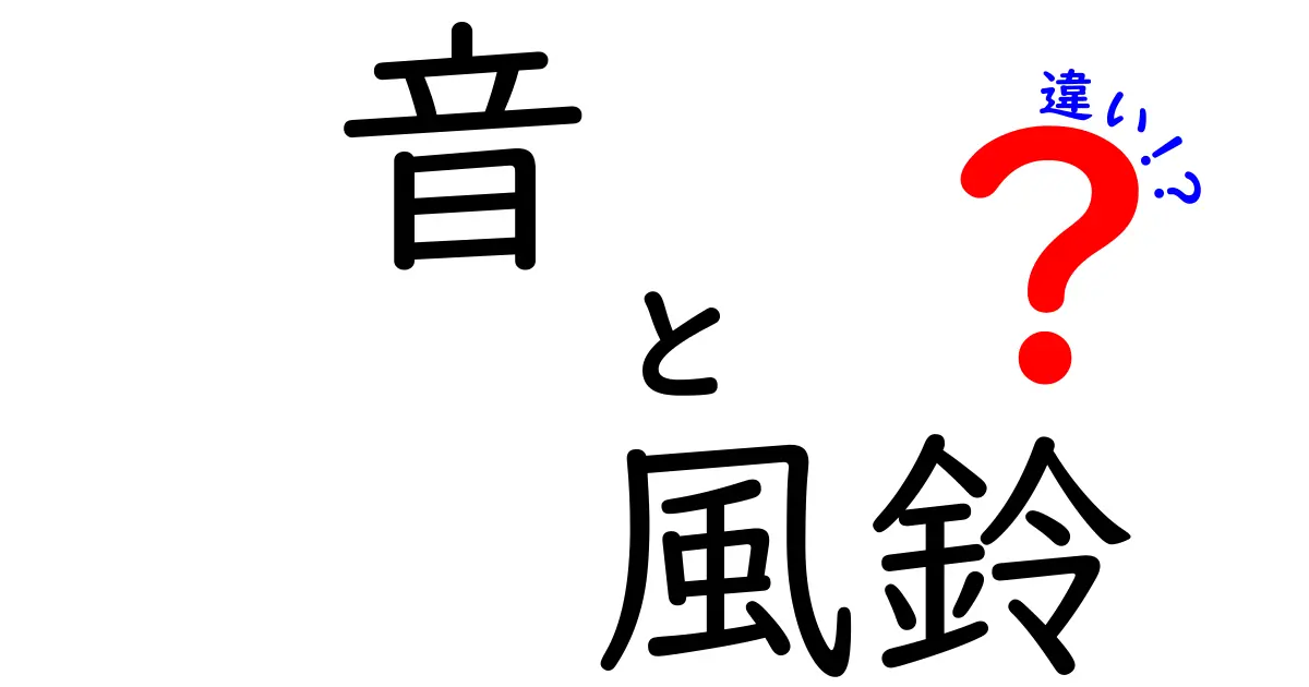 音と風鈴の違いを徹底解説！もっと知りたい音の魅力