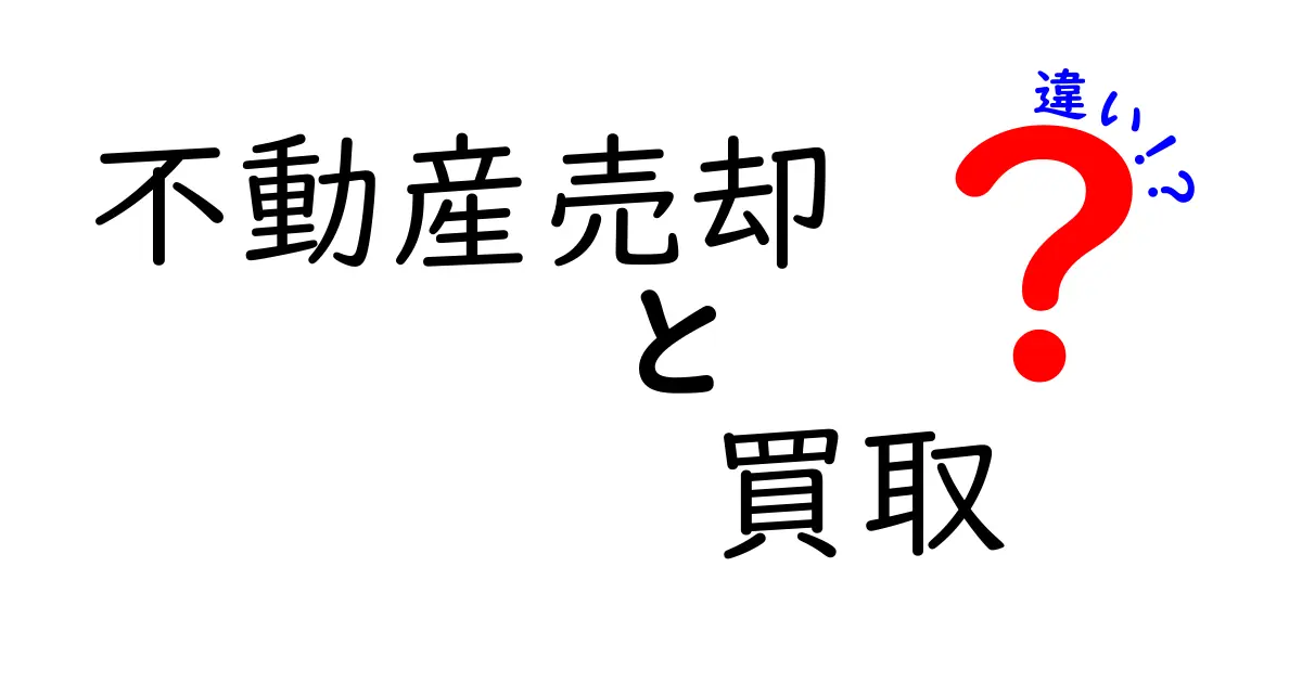 不動産売却と買取の違いをわかりやすく解説!売るならどちらを選ぶべき?
