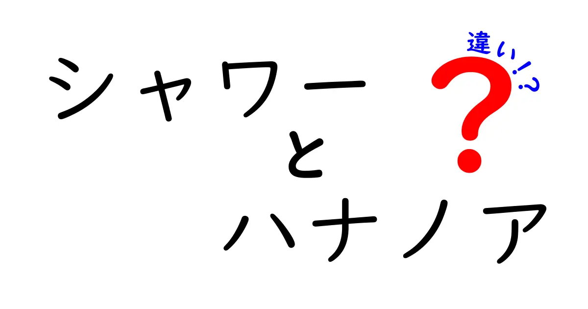 シャワーとハナノアの違いを徹底解説！あなたに合うのはどっち？