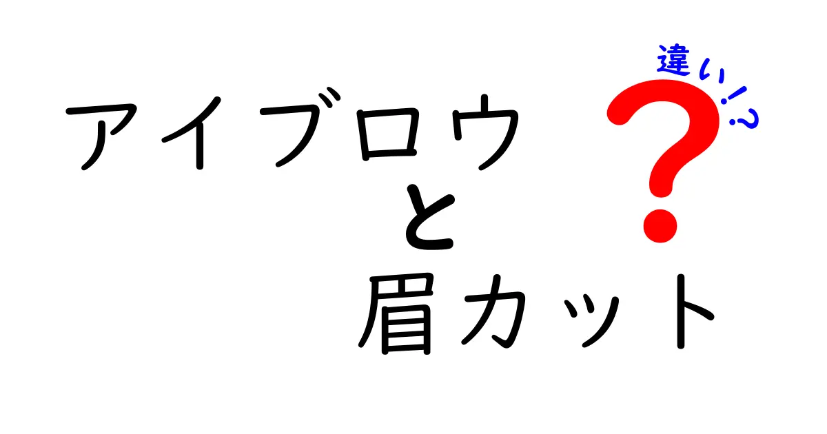 アイブロウと眉カットの違いを徹底解説！あなたに合った眉の形を見つけよう