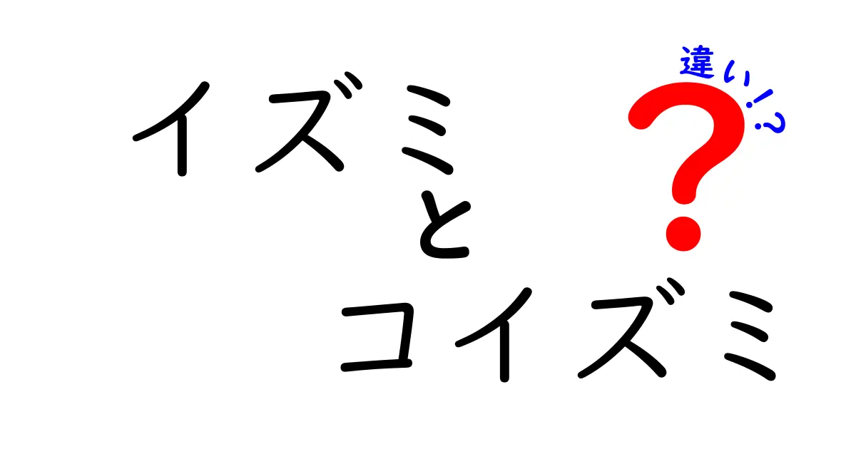 イズミとコイズミ、何が違うの？その違いを徹底解説！