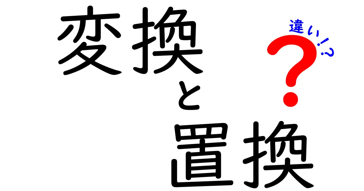 「変換」と「置換」の違いを徹底解説！混乱を防ぐための基礎知識