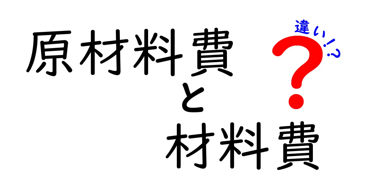 原材料費と材料費の違いとは？分かりやすく解説！