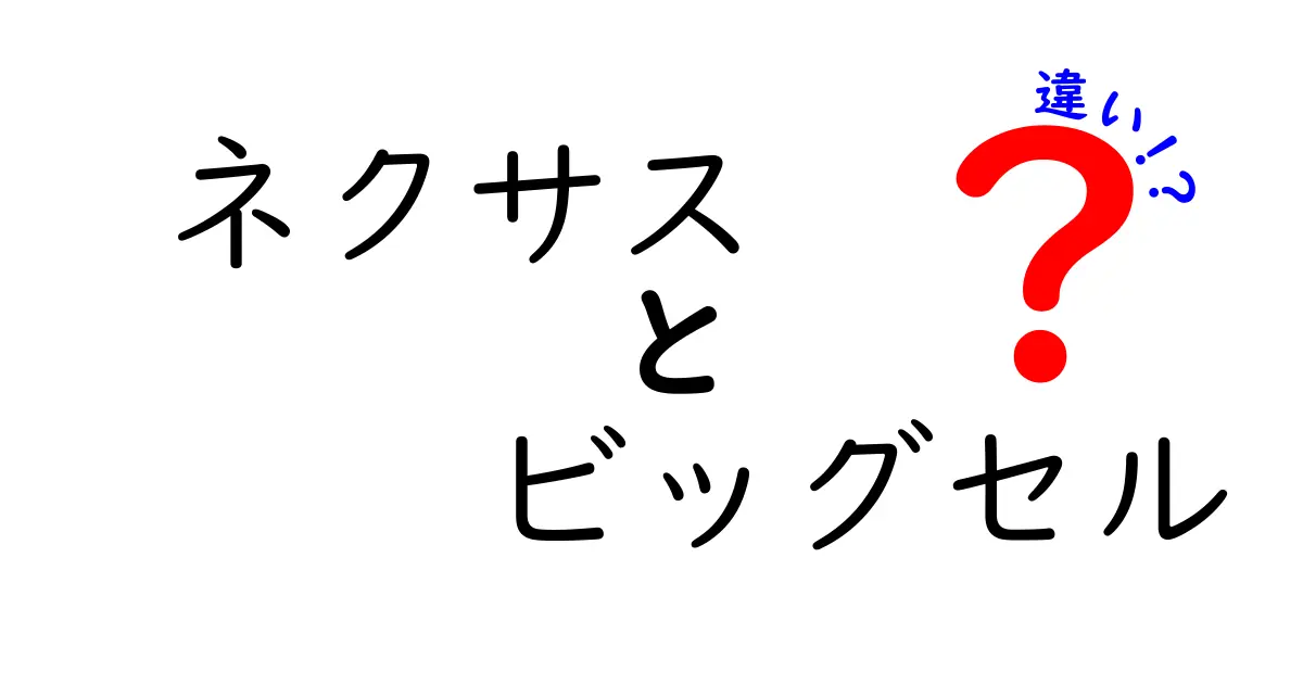 ネクサスとビッグセルの違いを徹底解説！どちらを選ぶべきか？