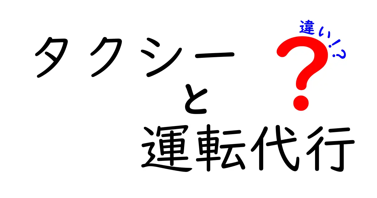 タクシーと運転代行の違いを徹底解説！どちらを選ぶべきか？