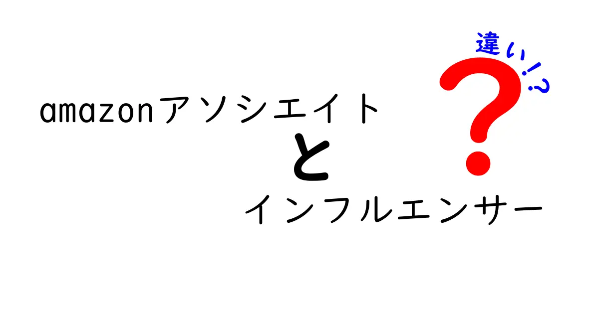 Amazonアソシエイトとインフルエンサーの違いを徹底解説！