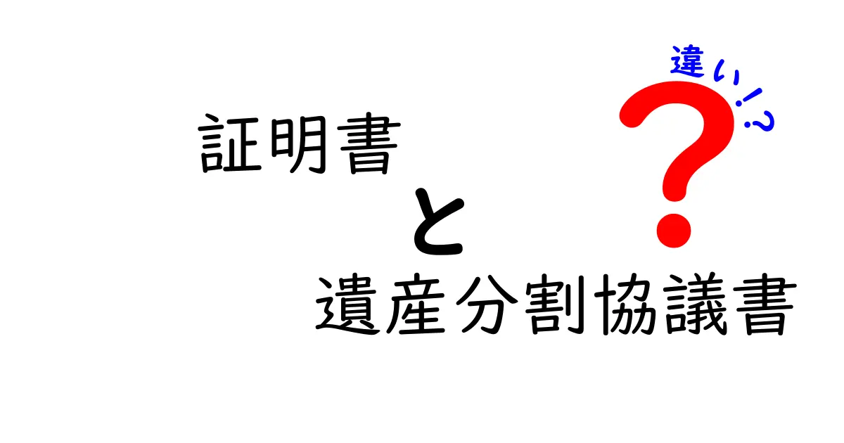 証明書と遺産分割協議書の違いをわかりやすく解説！