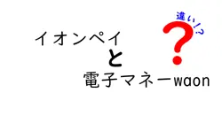 イオンペイと電子マネーwaonの違いは？