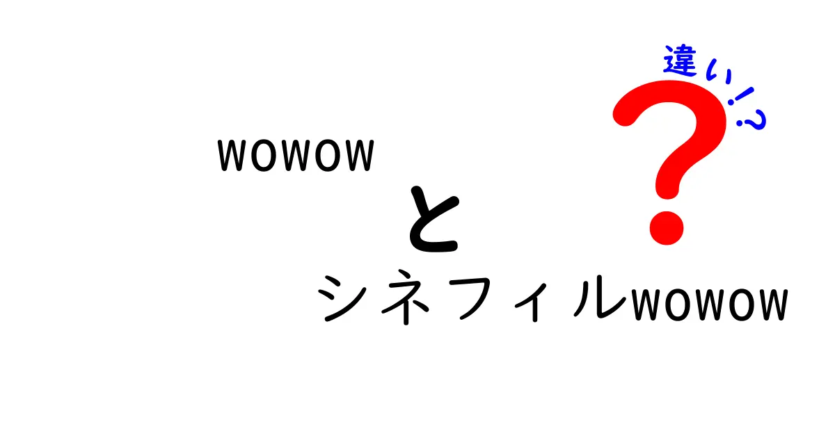 WOWOWとシネフィルWOWOWの違いを分かりやすく解説！