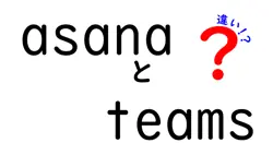 asanaとteamsの違いは？