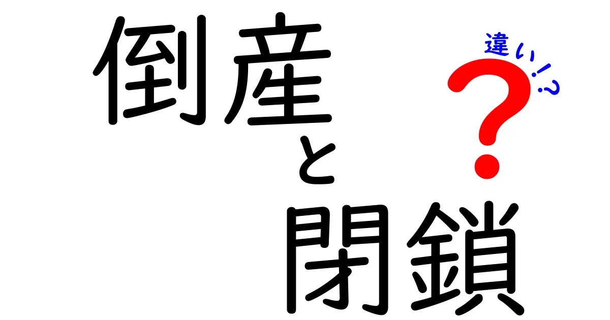 倒産と閉鎖の違いをわかりやすく解説!あなたの会社はどっち?
