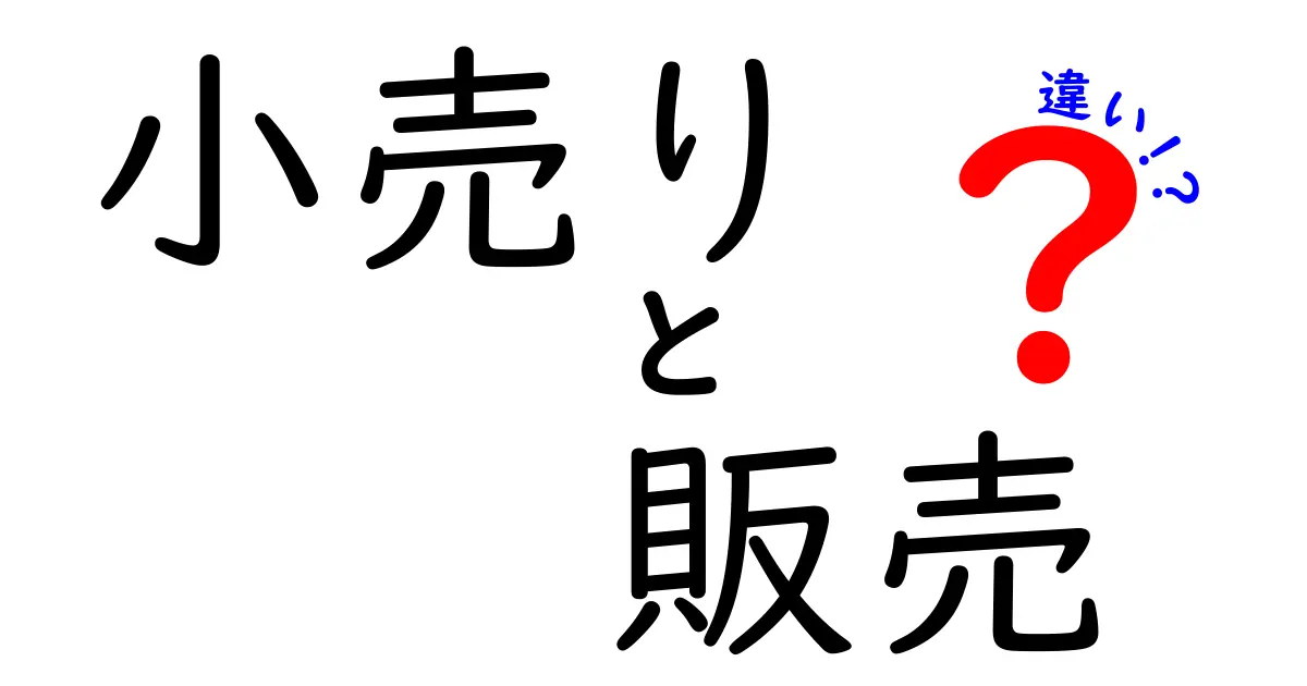 小売りと販売の違いを徹底解説！あなたの理解を深めるポイントとは？