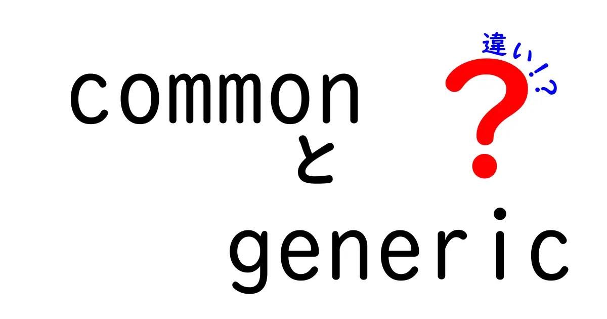 「Common」と「Generic」の違いとは？わかりやすく解説します！