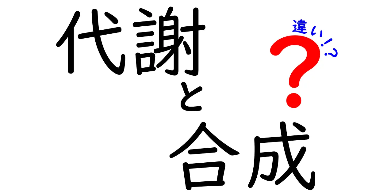 代謝と合成の違いをわかりやすく解説!あなたの体の中で何が起こっているの?