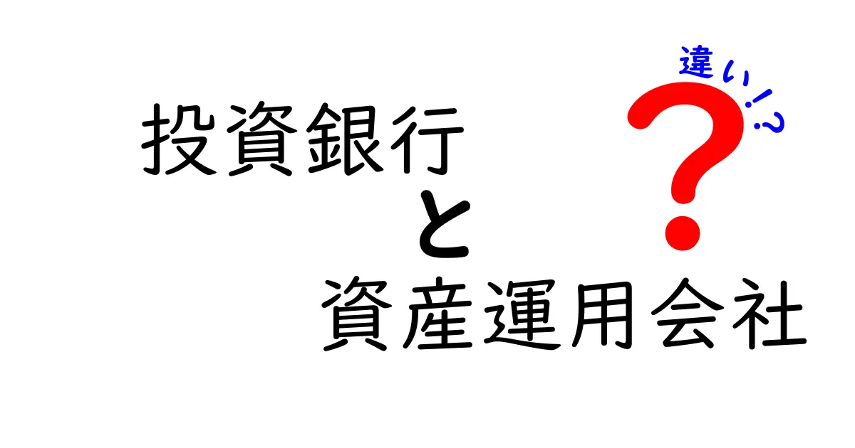 投資銀行と資産運用会社の違いを徹底解説！あなたの資産を守るために知っておくべきこと