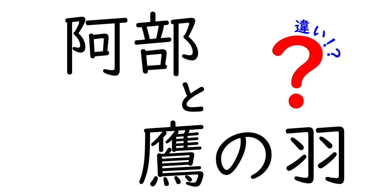 阿部と鷹の羽の違いとは？知って得する情報解説！