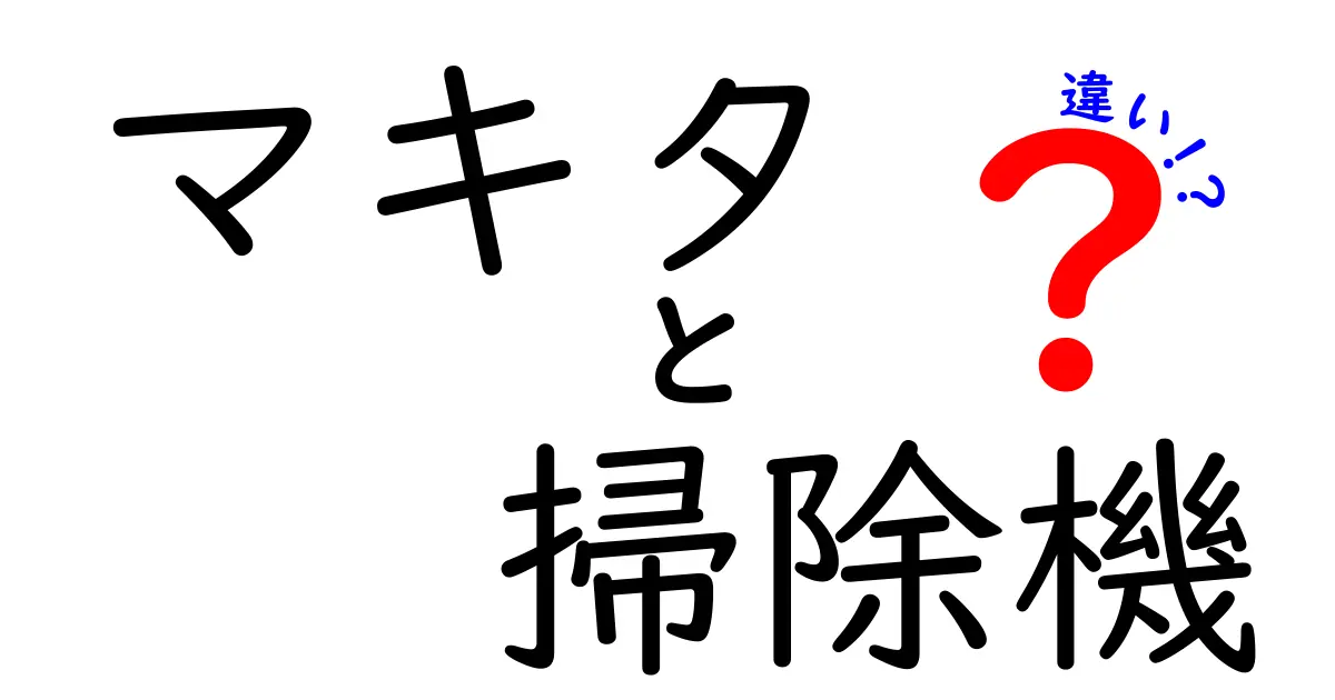 マキタ掃除機の違いとは？選び方のポイントを徹底解説！