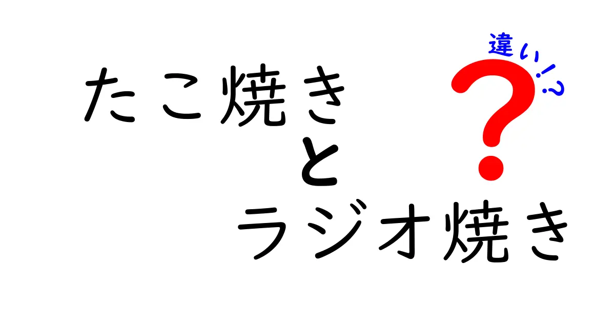 たこ焼きとラジオ焼きの違いを徹底解説！