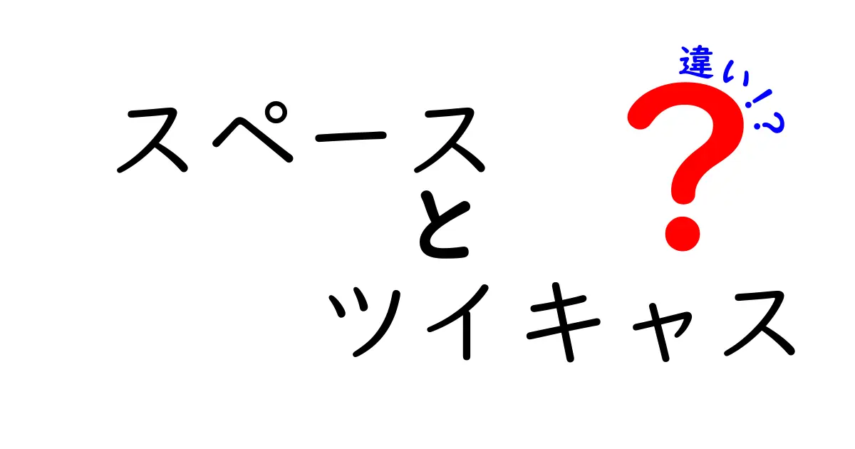 スペースとツイキャスの違いを徹底解説！あなたに合った使い方はどっち？