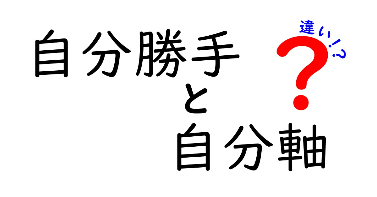 自分勝手と自分軸の違いを徹底解説！あなたはどちらに当てはまる？