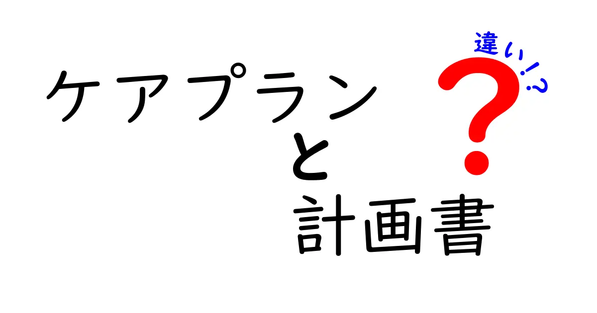 ケアプランと計画書の違いをわかりやすく解説!