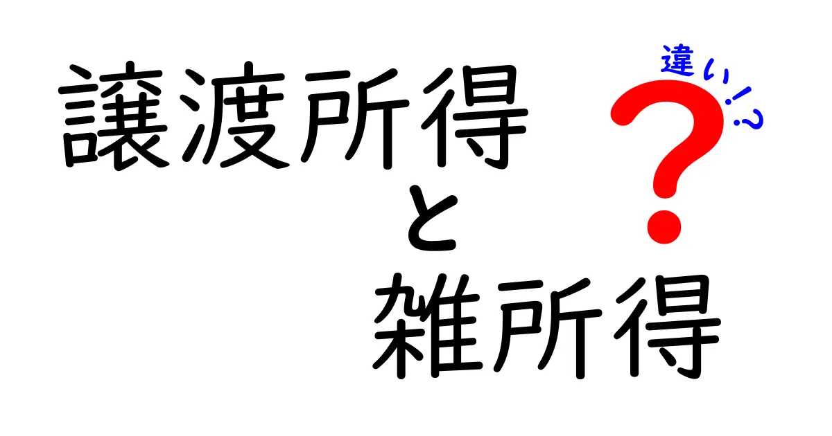 譲渡所得と雑所得の違いを徹底解説！あなたの税金に影響大！