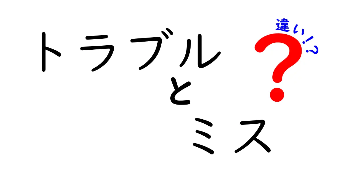 トラブルとミスの違いを理解しよう！身近な事例と解決法