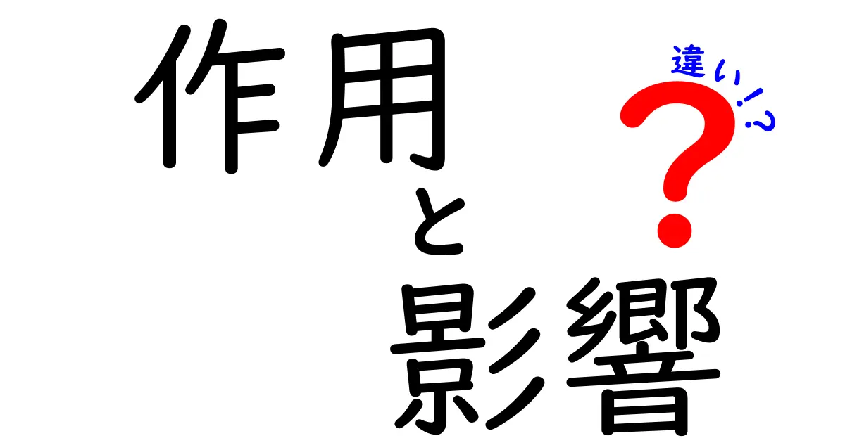 作用と影響の違いを徹底解説！何が異なるのかを理解しよう