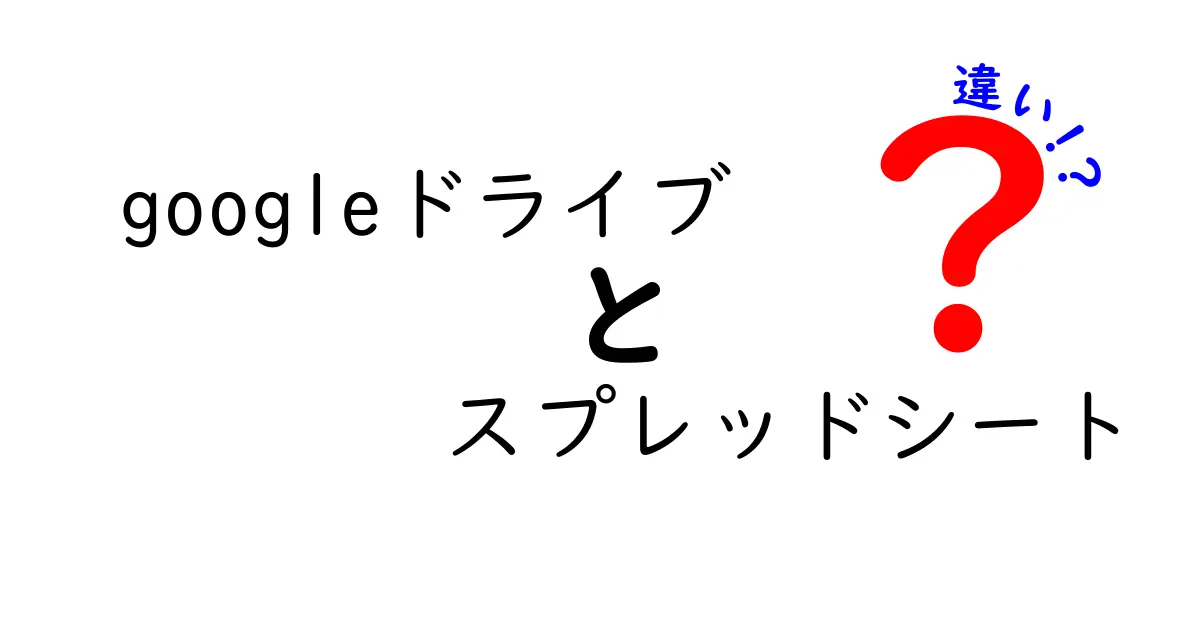 Googleドライブとスプレッドシートの違いを徹底解説！どちらをどのように使うべきか？