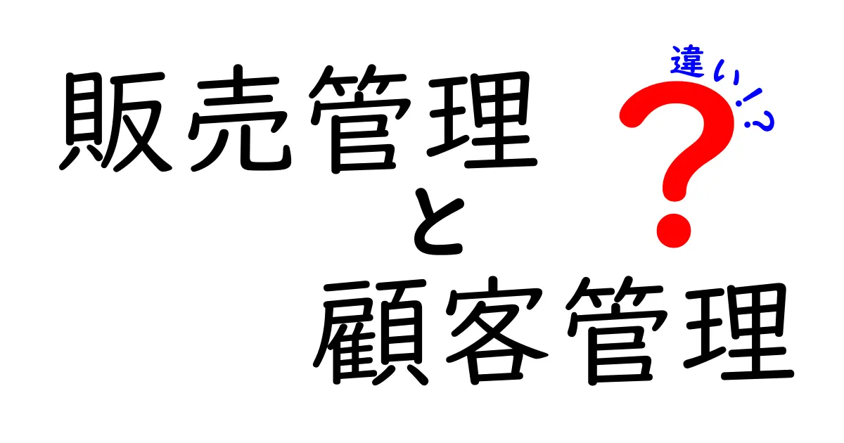 販売管理と顧客管理の違いを簡単に理解しよう！