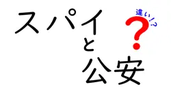 スパイと公安の違いを徹底解説！知られざる二つの職業の真実とは？