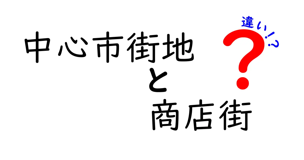 中心市街地と商店街の違いをわかりやすく解説！