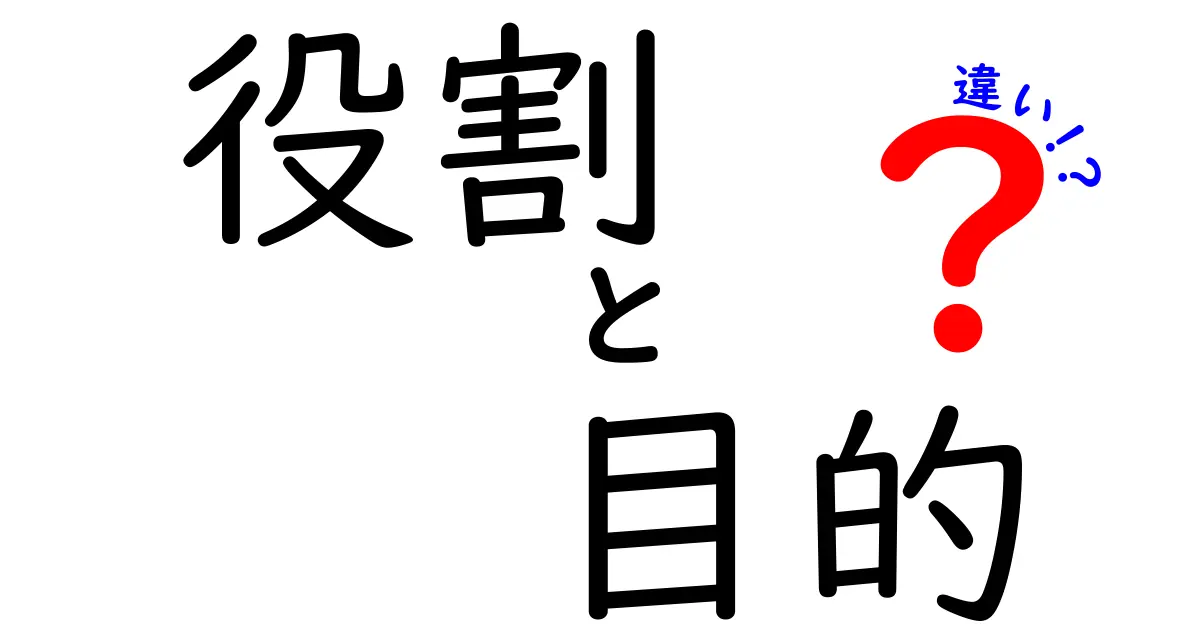 役割と目的の違いをわかりやすく解説！日常生活に潜む意味とは？