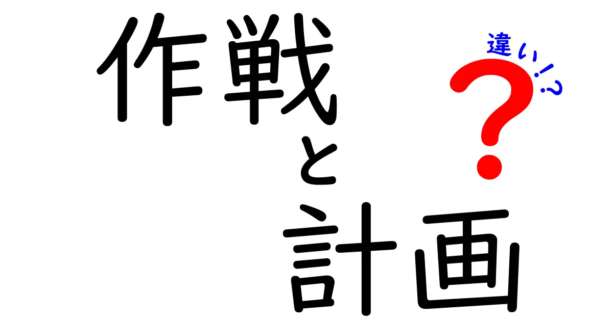 作戦と計画の違いをわかりやすく解説！あなたは理解していますか？