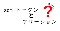 samlトークンとアサーションの違いは？