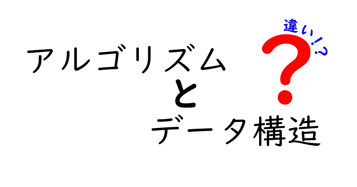 アルゴリズムとデータ構造の違いをわかりやすく解説！