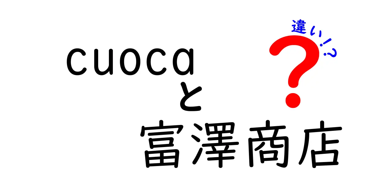 cuocaと富澤商店の違いとは？それぞれの特徴や魅力を徹底解説！