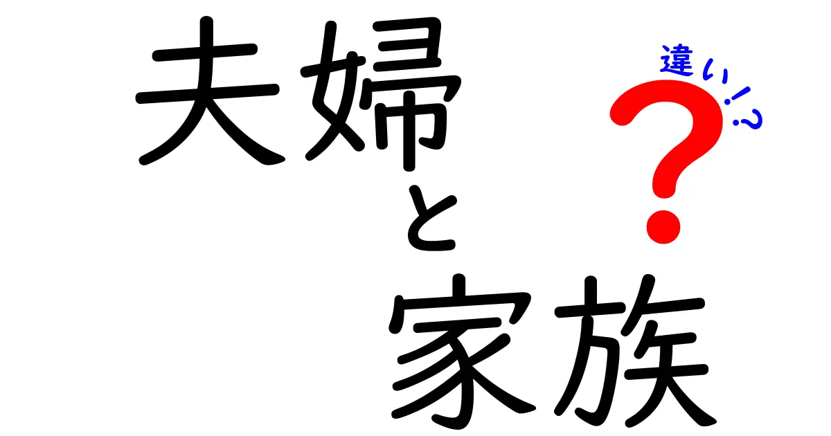 夫婦と家族の違いをわかりやすく解説！互いの関係性とは？