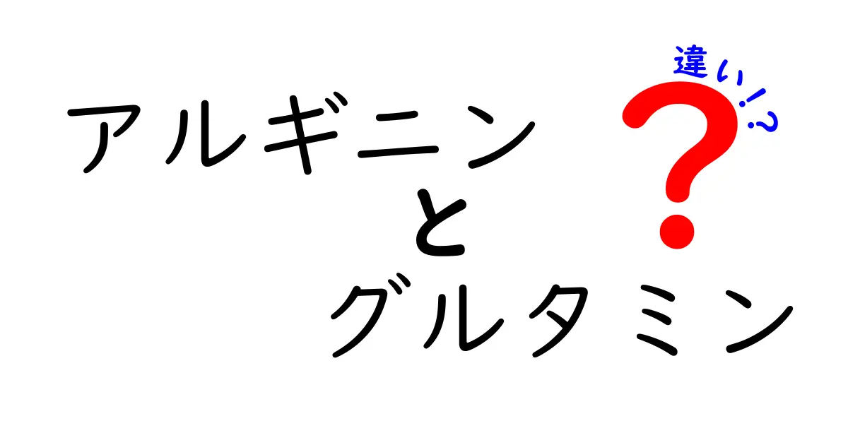 アルギニンとグルタミンの違いを徹底解説！あなたの健康に役立つ情報