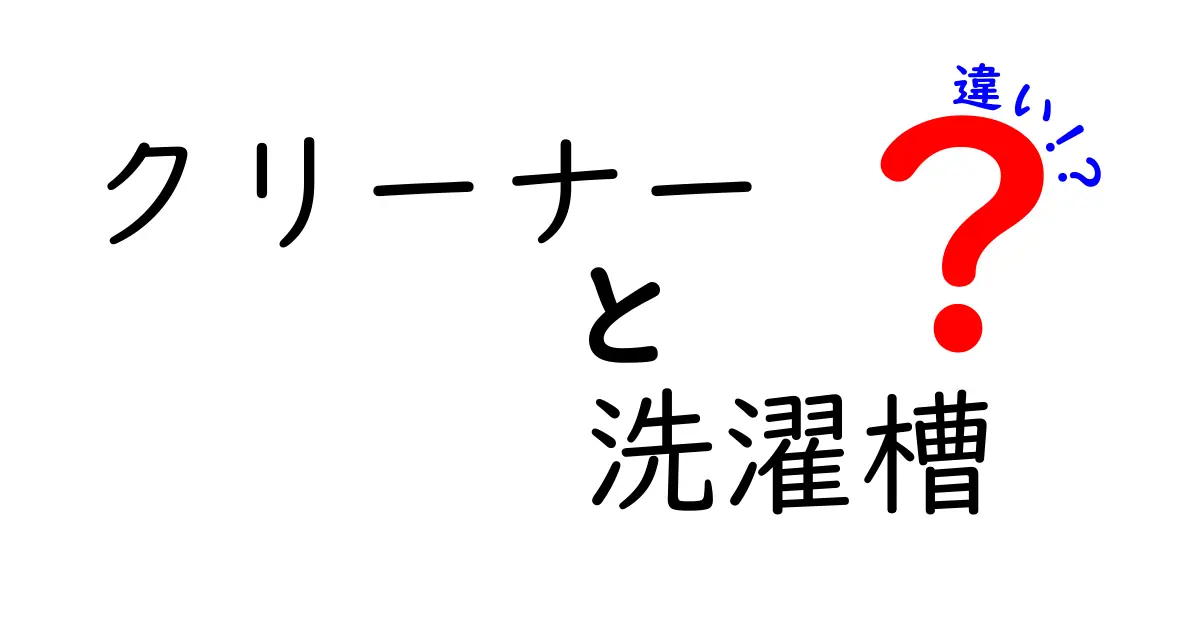 クリーナーと洗濯槽の違いを徹底解説！どちらを選ぶべき？