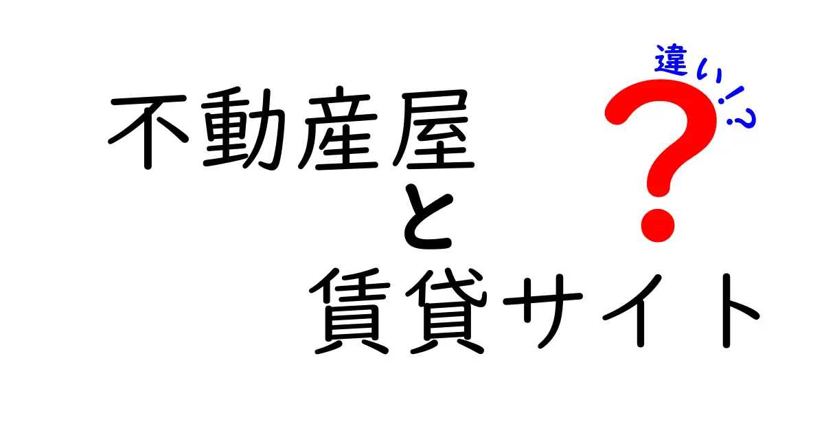 不動産屋と賃貸サイトの違い、どっちを使うべき？