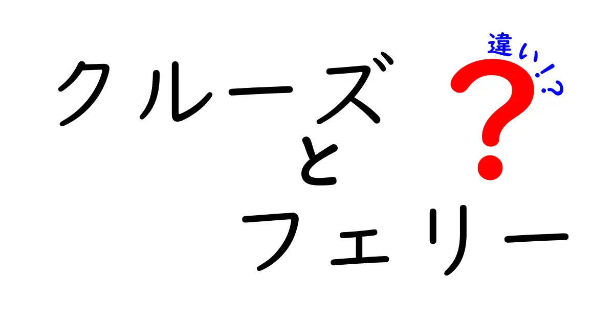 クルーズとフェリーの違いをわかりやすく解説！あなたはどっちを選ぶ？