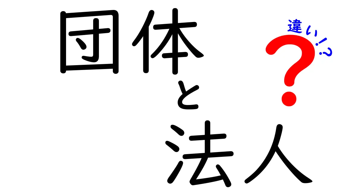 団体と法人の違いをわかりやすく解説！あなたの疑問をスッキリ解消