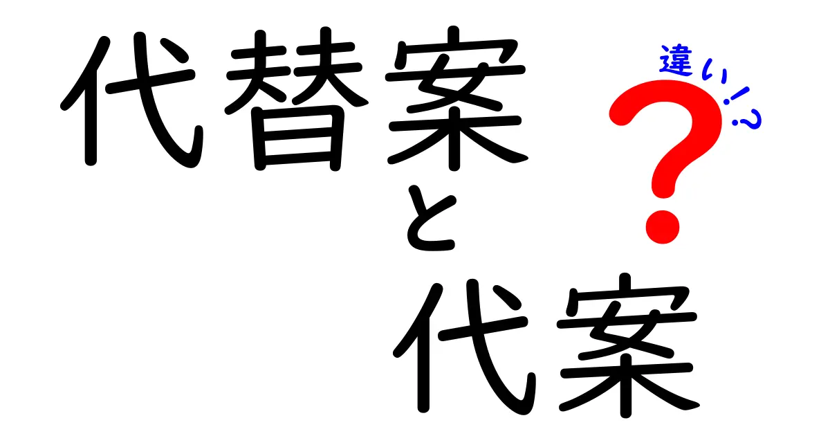 代替案と代案の違いを分かりやすく解説！あなたの選択を豊かにする言葉