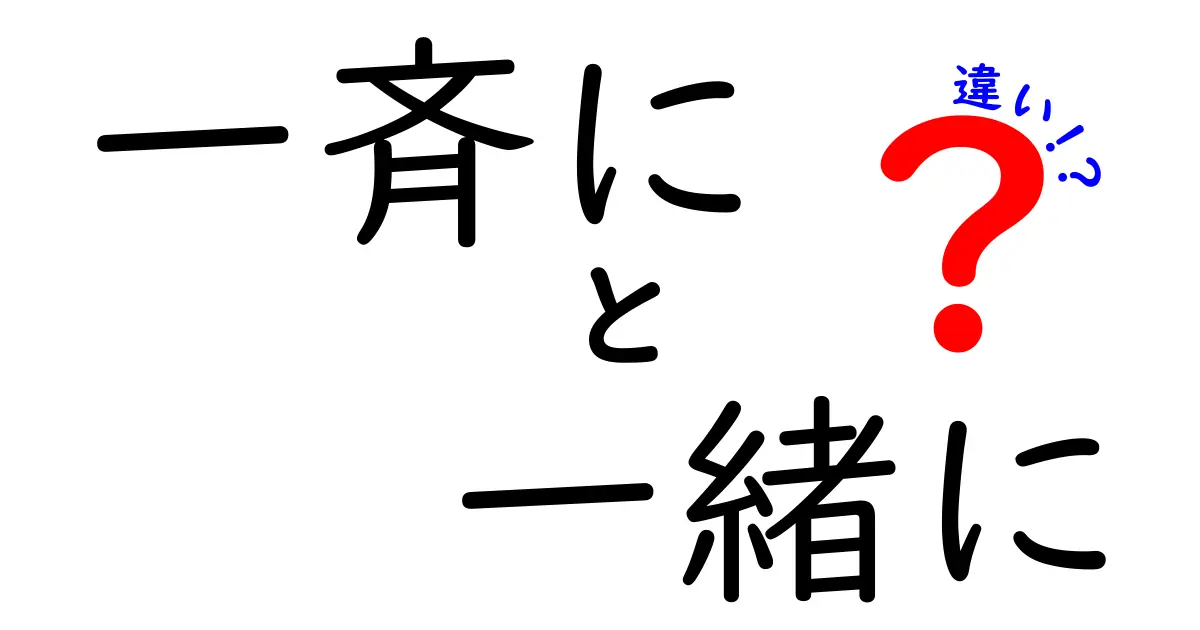 「一斉に」と「一緒に」の違いを徹底解説！どっちを使うべき？