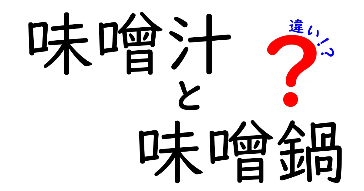 味噌汁と味噌鍋の違いを徹底解説！おいしさと楽しみ方の違いは？